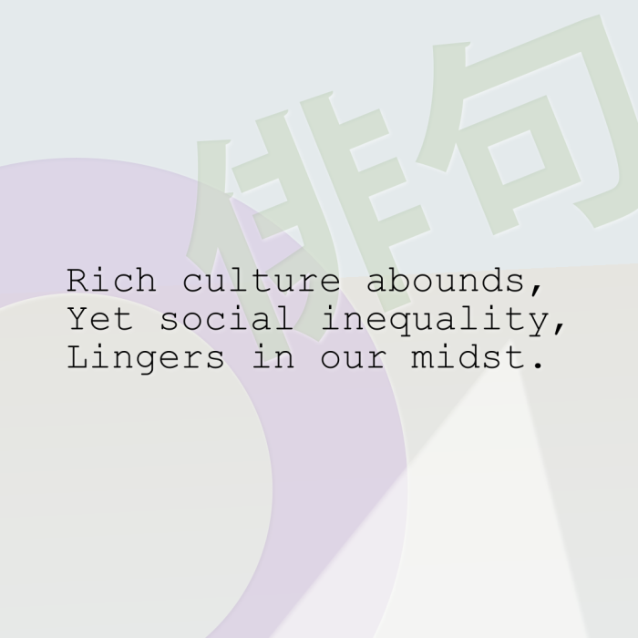 Rich culture abounds, Yet social inequality, Lingers in our midst.