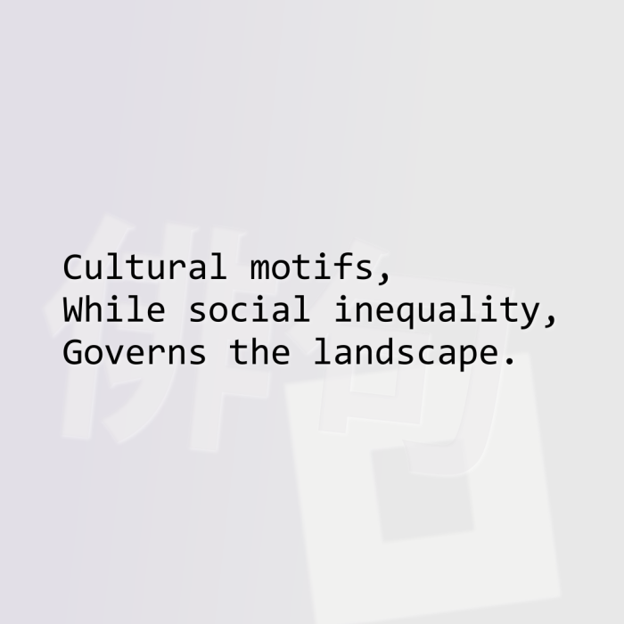Cultural motifs, While social inequality, Governs the landscape.