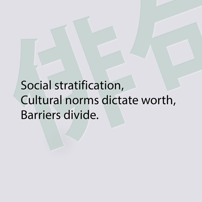Social stratification, Cultural norms dictate worth, Barriers divide.
