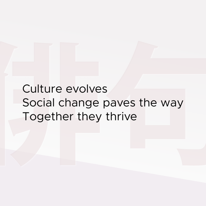 Culture evolves Social change paves the way Together they thrive