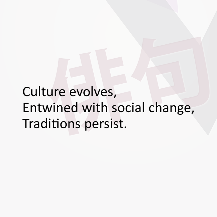 Culture evolves, Entwined with social change, Traditions persist.