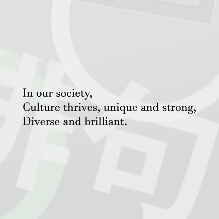 In our society, Culture thrives, unique and strong, Diverse and brilliant.