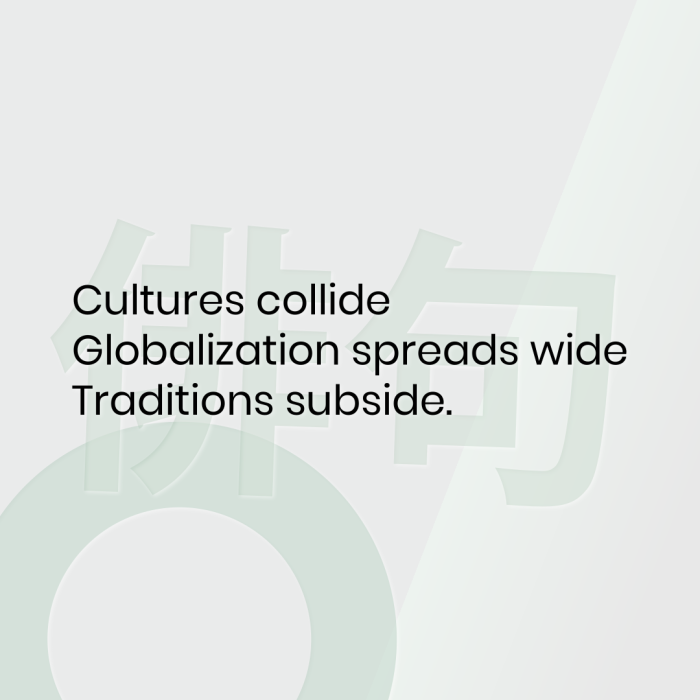 Cultures collide Globalization spreads wide Traditions subside.