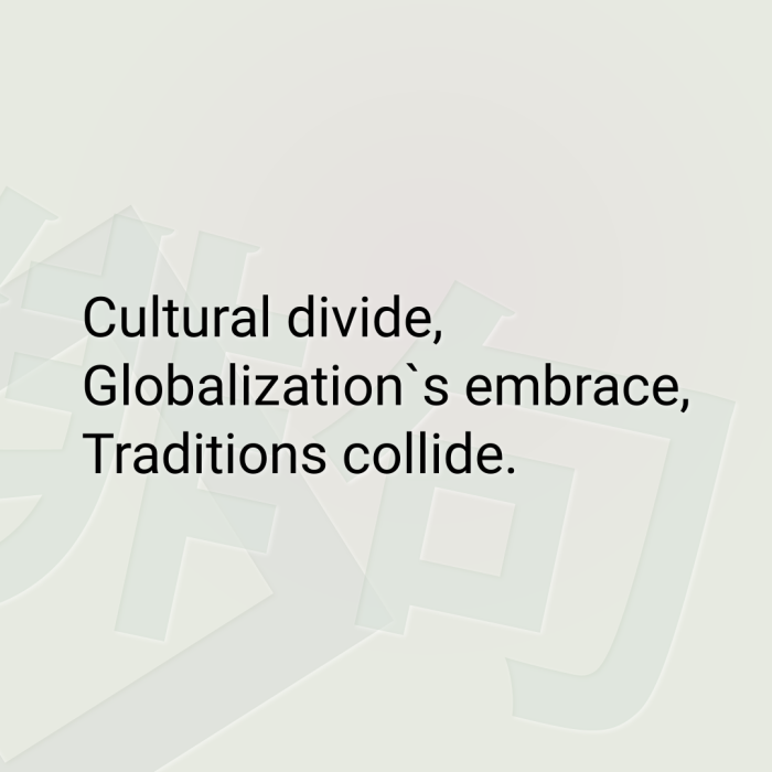 Cultural divide, Globalization`s embrace, Traditions collide.