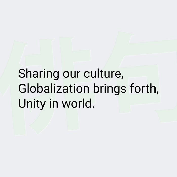 Sharing our culture, Globalization brings forth, Unity in world.