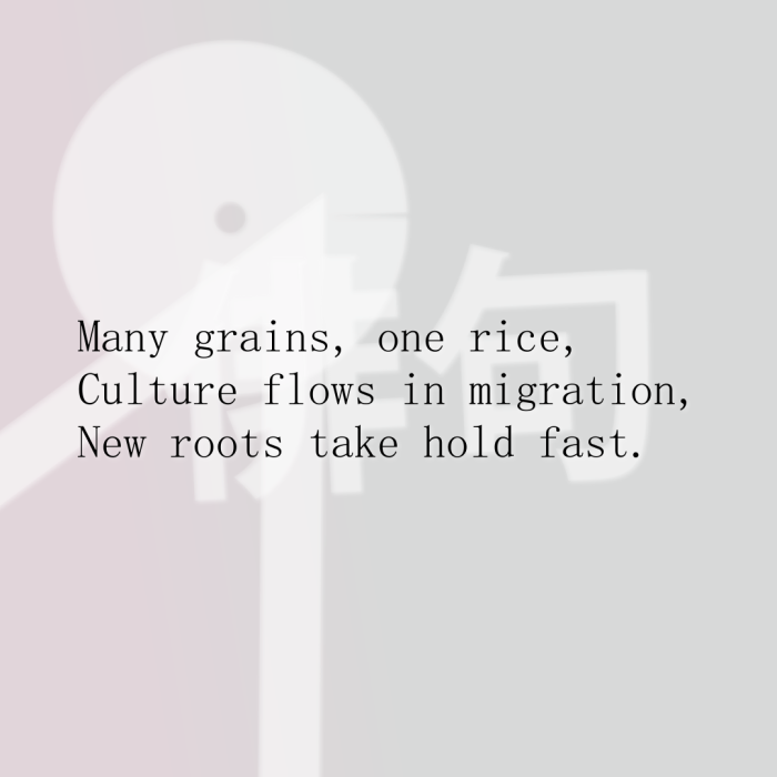 Many grains, one rice, Culture flows in migration, New roots take hold fast.