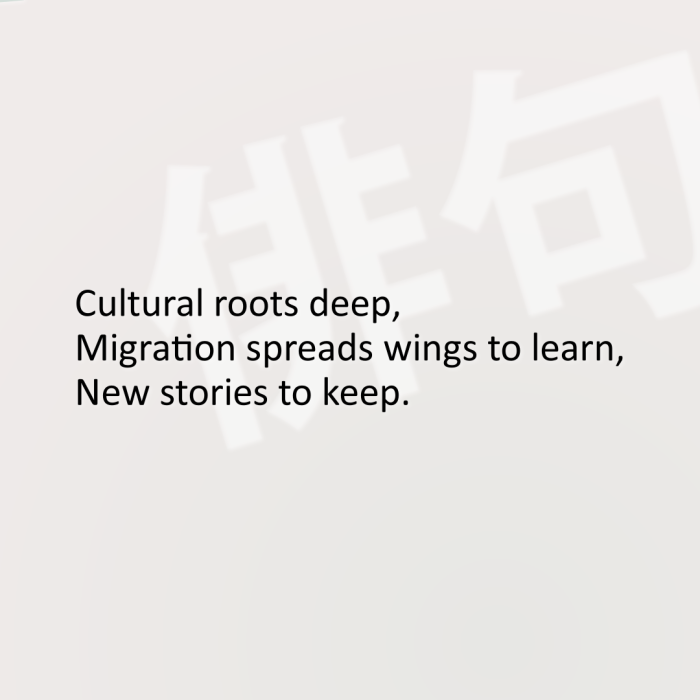 Cultural roots deep, Migration spreads wings to learn, New stories to keep.