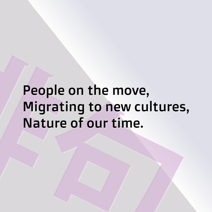 People on the move, Migrating to new cultures, Nature of our time.