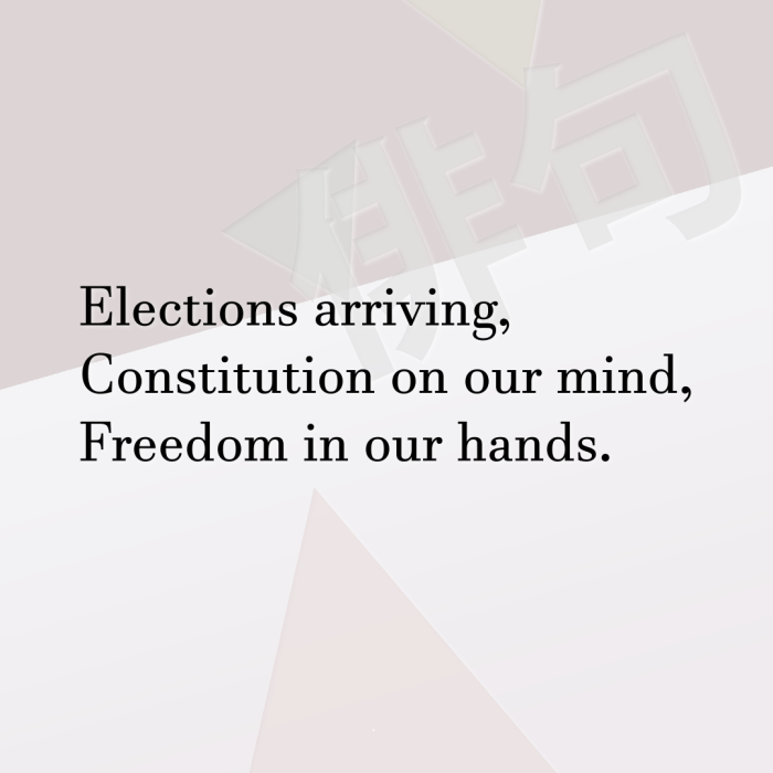 Elections arriving, Constitution on our mind, Freedom in our hands.