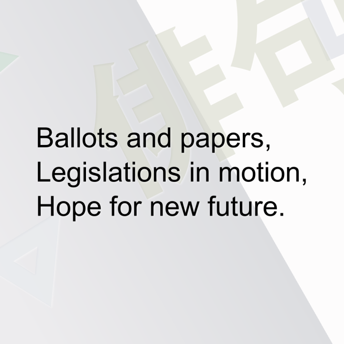 Ballots and papers, Legislations in motion, Hope for new future.