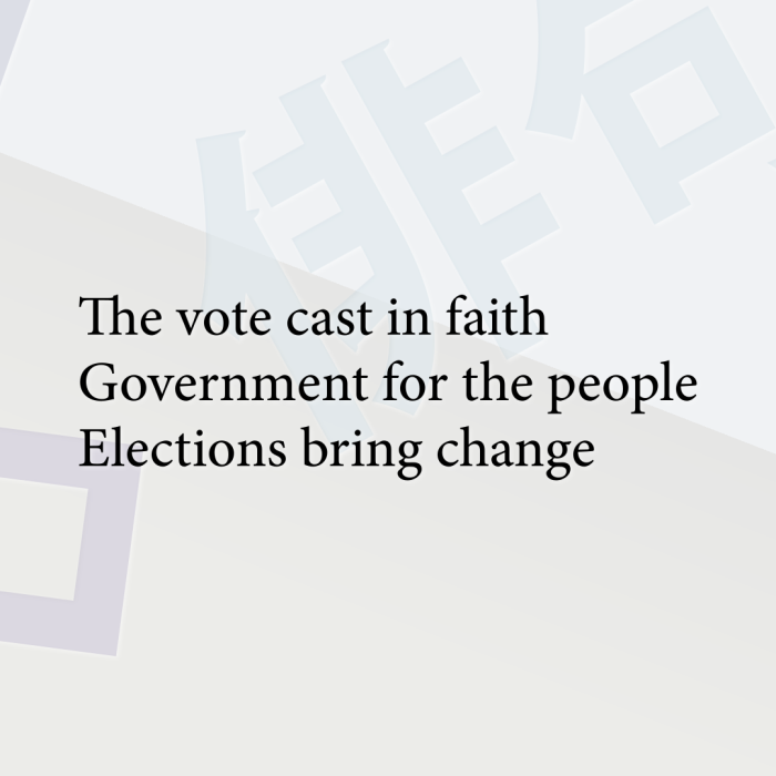 The vote cast in faith Government for the people Elections bring change