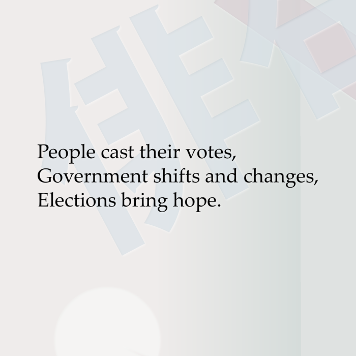 People cast their votes, Government shifts and changes, Elections bring hope.