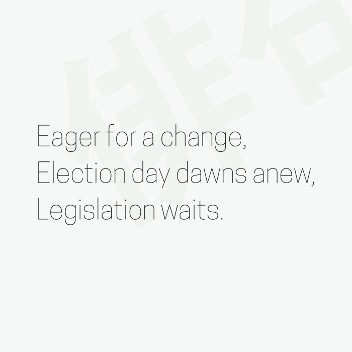 Eager for a change, Election day dawns anew, Legislation waits.