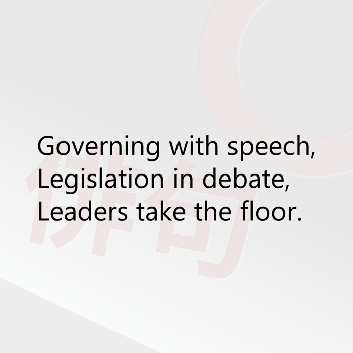Governing with speech, Legislation in debate, Leaders take the floor.