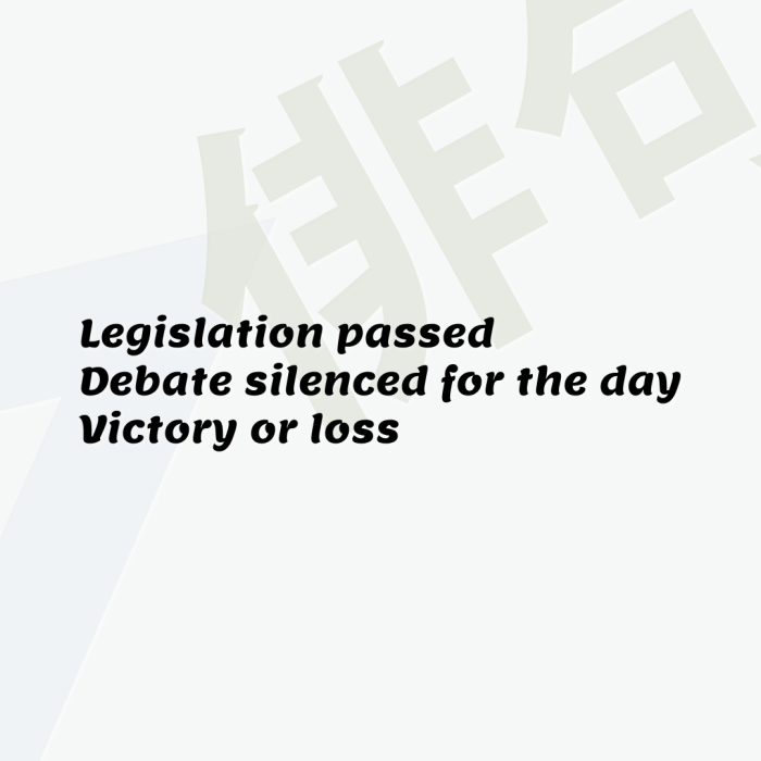 Legislation passed Debate silenced for the day Victory or loss