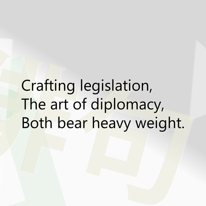 Crafting legislation, The art of diplomacy, Both bear heavy weight.