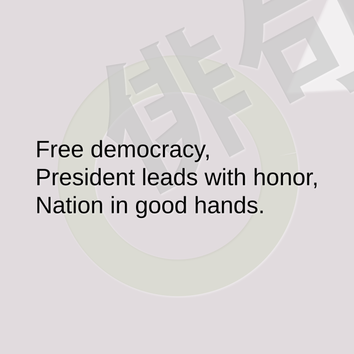 Free democracy, President leads with honor, Nation in good hands.