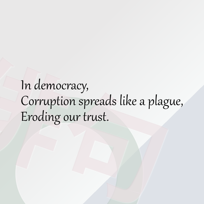 In democracy, Corruption spreads like a plague, Eroding our trust.