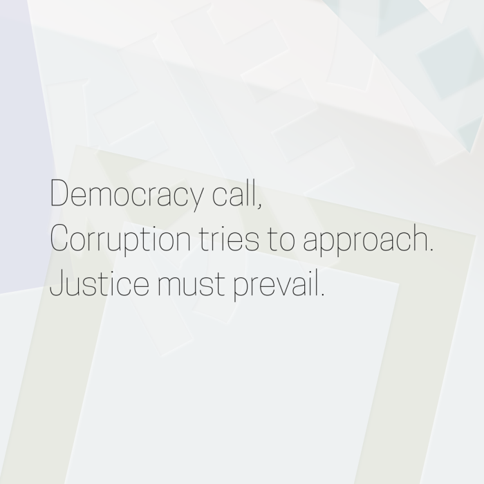 Democracy call, Corruption tries to approach. Justice must prevail.