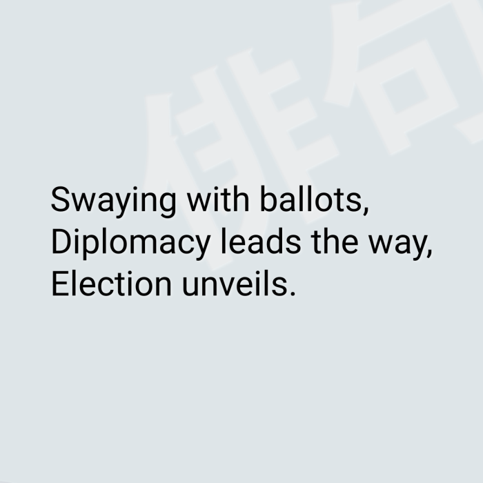 Swaying with ballots, Diplomacy leads the way, Election unveils.
