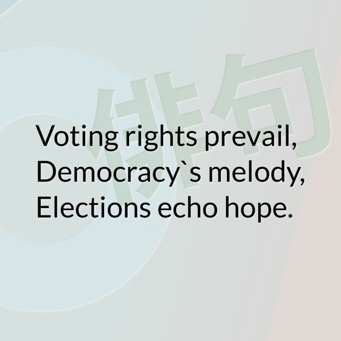 Voting rights prevail, Democracy`s melody, Elections echo hope.