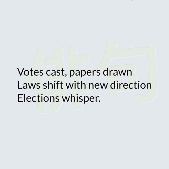Votes cast, papers drawn Laws shift with new direction Elections whisper.