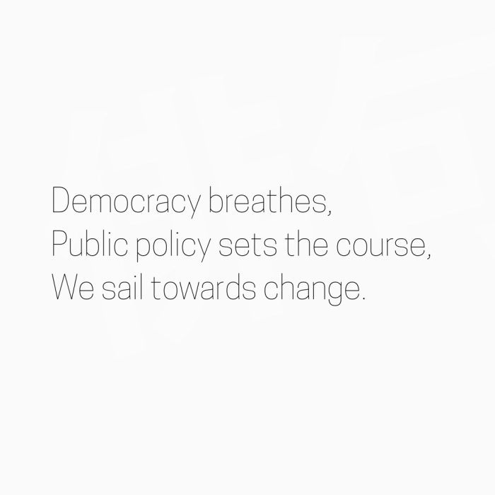 Democracy breathes, Public policy sets the course, We sail towards change.