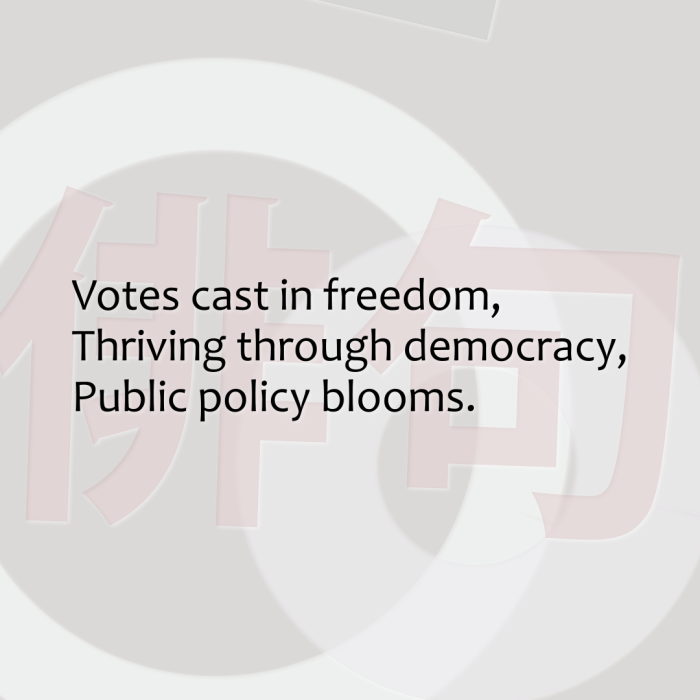Votes cast in freedom, Thriving through democracy, Public policy blooms.