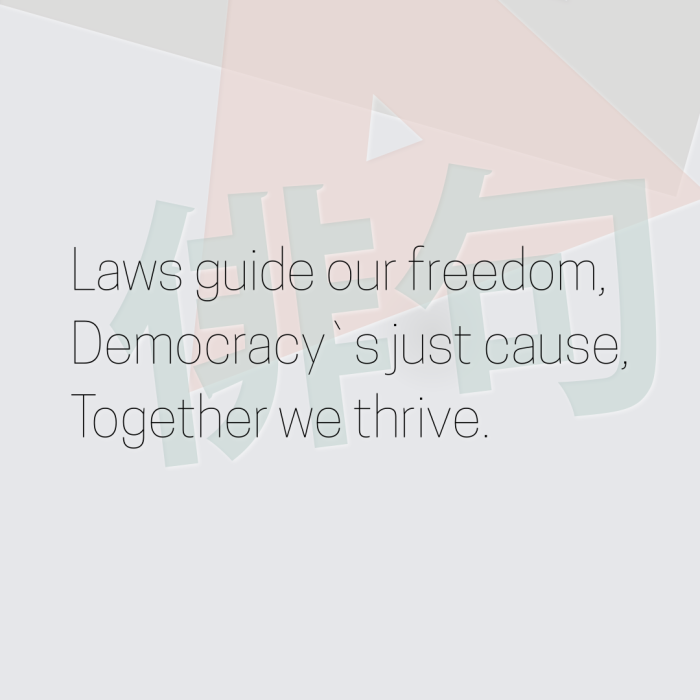 Laws guide our freedom, Democracy`s just cause, Together we thrive.