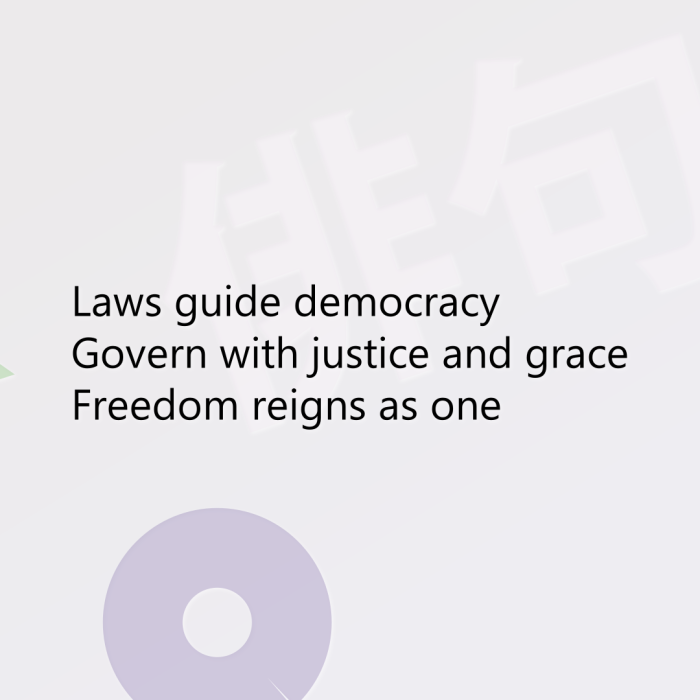 Laws guide democracy Govern with justice and grace Freedom reigns as one