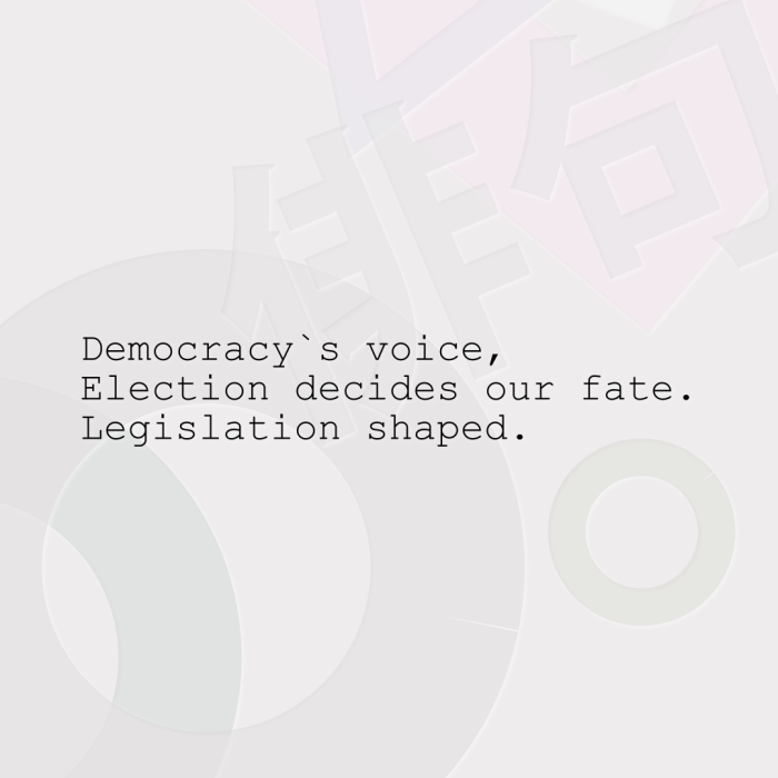 Democracy`s voice, Election decides our fate. Legislation shaped.