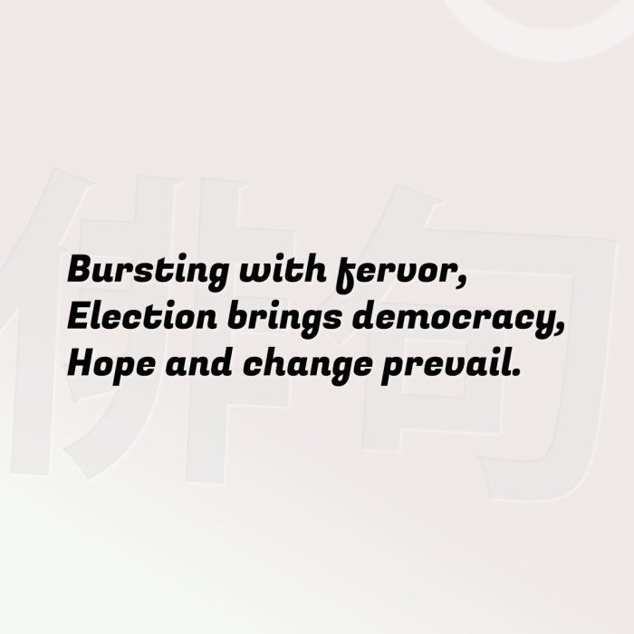 Bursting with fervor, Election brings democracy, Hope and change prevail.