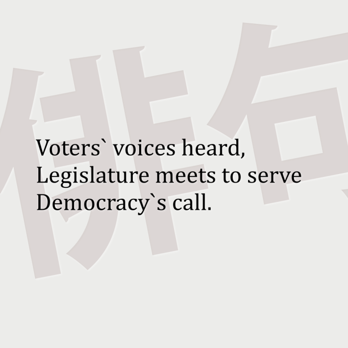 Voters` voices heard, Legislature meets to serve Democracy`s call.