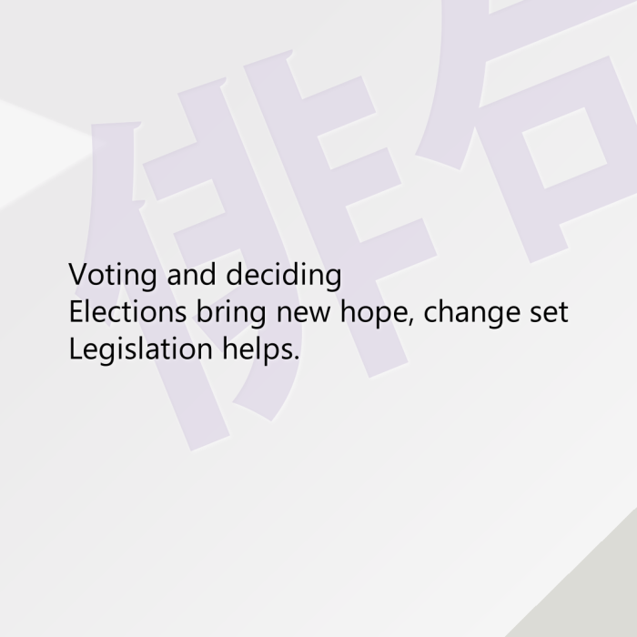 Voting and deciding Elections bring new hope, change set Legislation helps.