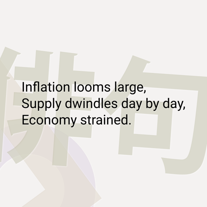 Inflation looms large, Supply dwindles day by day, Economy strained.