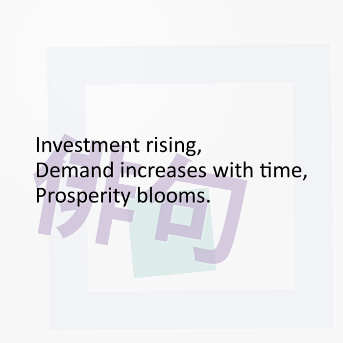 Investment rising, Demand increases with time, Prosperity blooms.