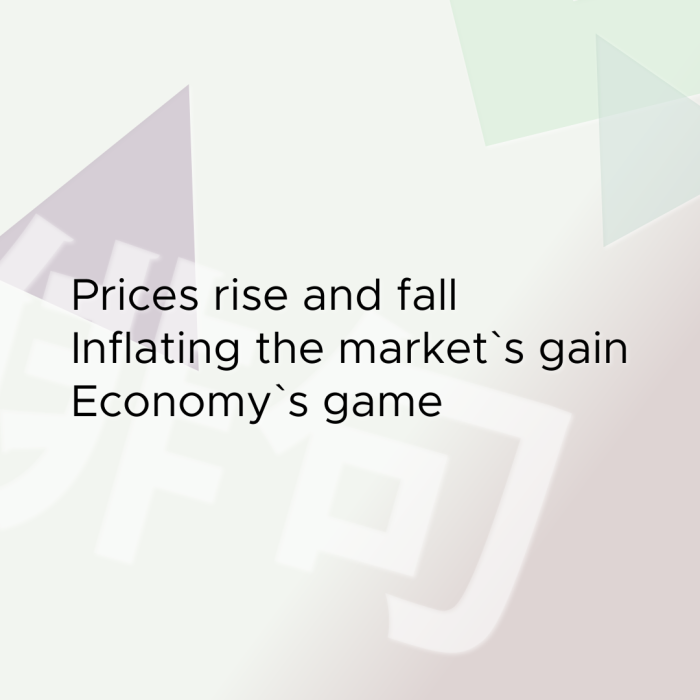 Prices rise and fall Inflating the market`s gain Economy`s game