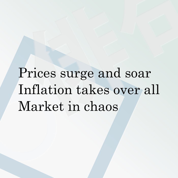 Prices surge and soar Inflation takes over all Market in chaos