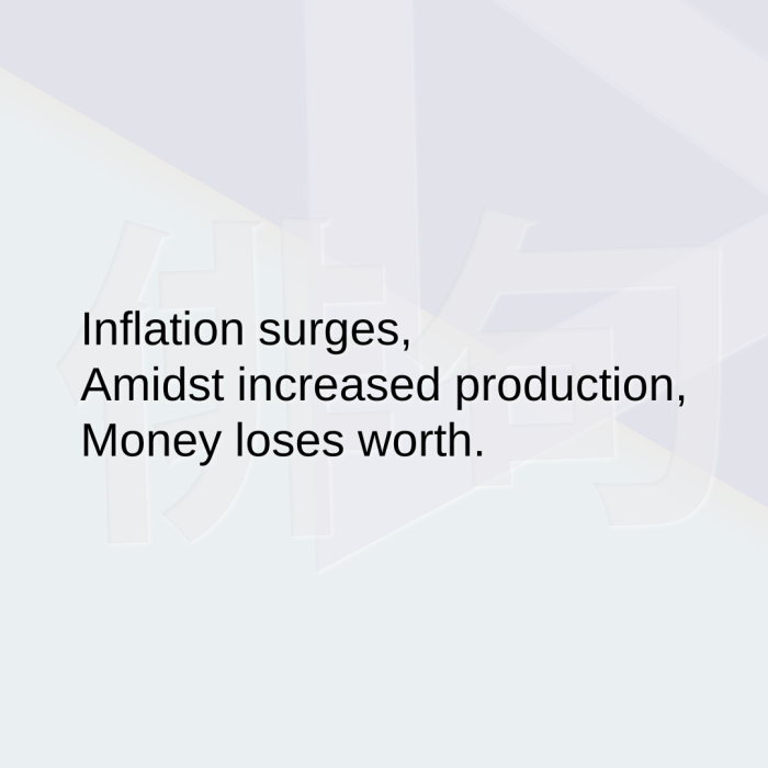 Inflation surges, Amidst increased production, Money loses worth.