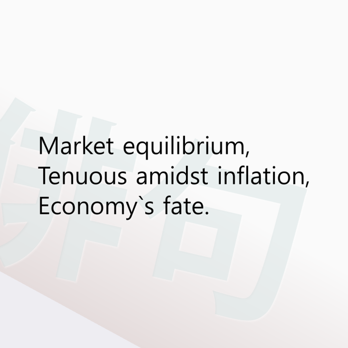 Market equilibrium, Tenuous amidst inflation, Economy`s fate.
