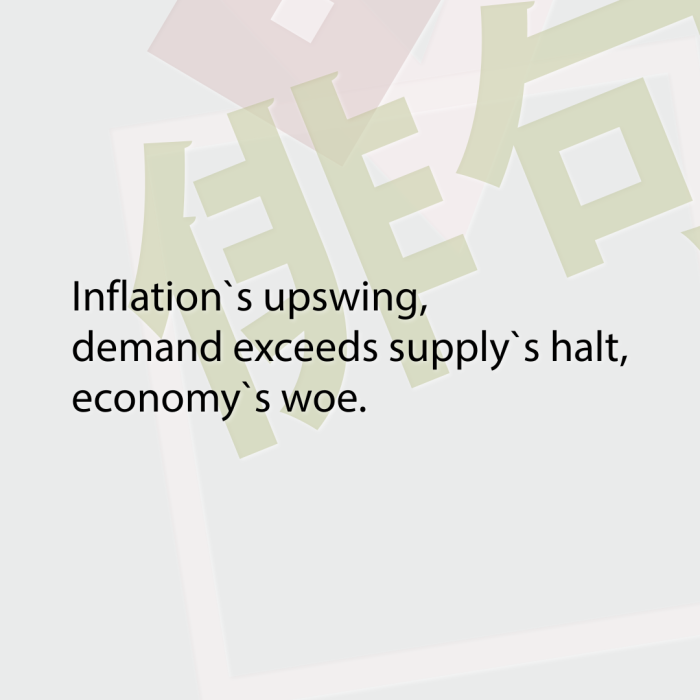 Inflation`s upswing, demand exceeds supply`s halt, economy`s woe.