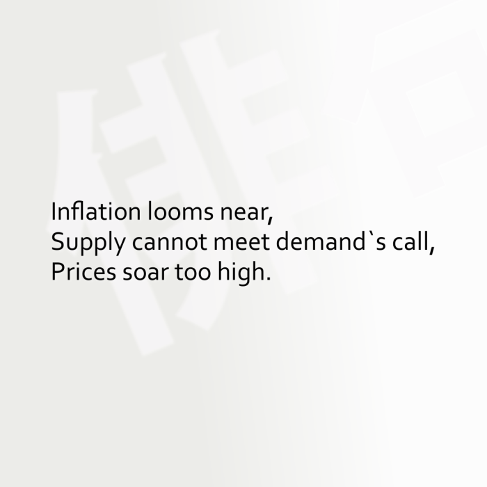 Inflation looms near, Supply cannot meet demand`s call, Prices soar too high.