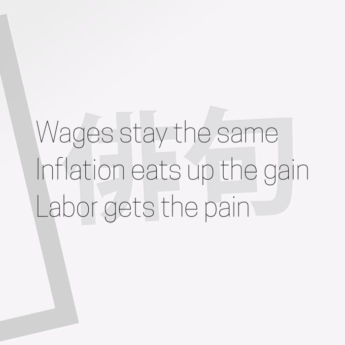 Wages stay the same Inflation eats up the gain Labor gets the pain