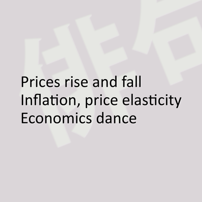 Prices rise and fall Inflation, price elasticity Economics dance