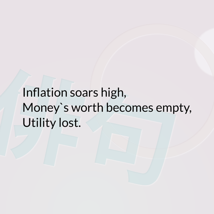 Inflation soars high, Money`s worth becomes empty, Utility lost.