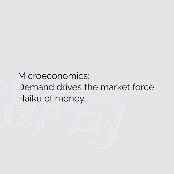 Microeconomics: Demand drives the market force, Haiku of money.