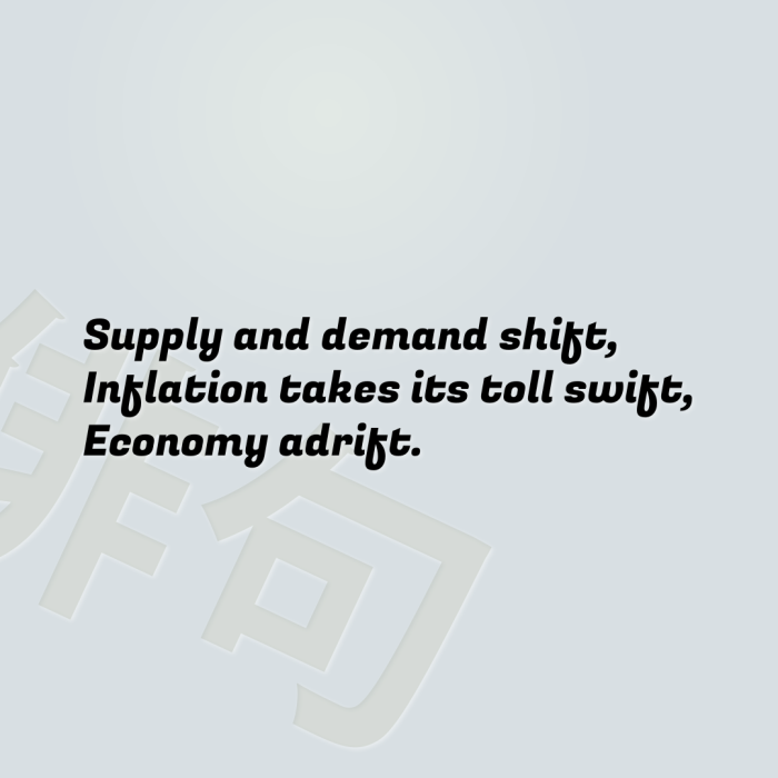 Supply and demand shift, Inflation takes its toll swift, Economy adrift.