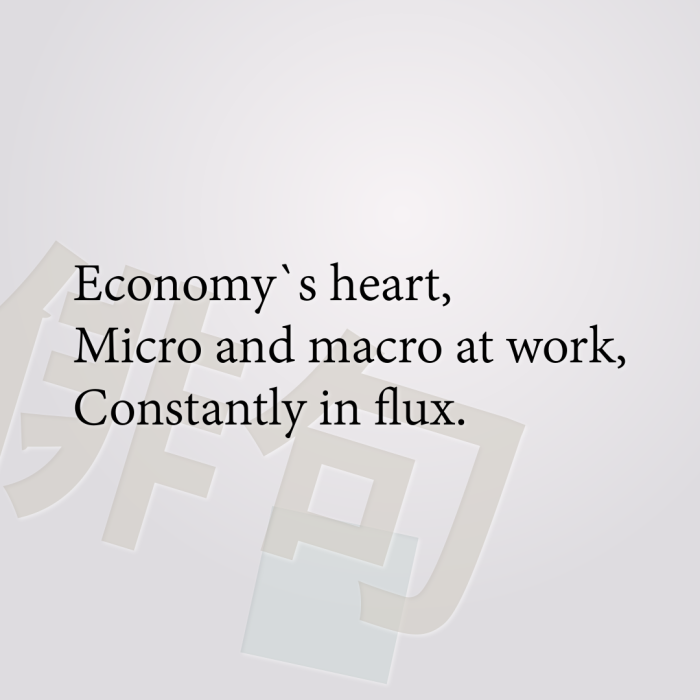Economy`s heart, Micro and macro at work, Constantly in flux.