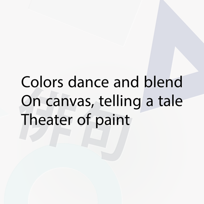 Colors dance and blend On canvas, telling a tale Theater of paint