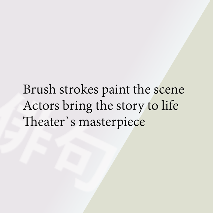 Brush strokes paint the scene Actors bring the story to life Theater`s masterpiece